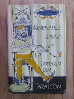 Anticariat: Alphonse Daudet - Minunatele ispravi ale lui Tartarin din Tarascon