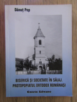Anticariat: Danut Pop - Biserica si societate in Salaj. Protopopiatul Ortodox Romanasi