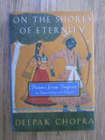 Anticariat: Deepak Chopra - On the shores of eternity. Poems from Tagore on immortality and beyond