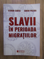 Florin Curta - Slavii in perioada migratiilor