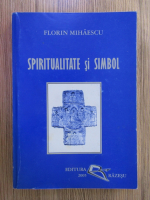 Florin Mihaescu - Spiritualitate si simbol