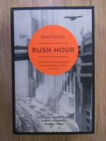 Anticariat: Iain Gately - Rush hour. How 500 million commuters survive the daily journey to work