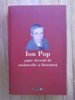 Ion Pop - Sapte decenii de melancolie si literatura