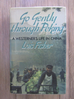 Anticariat: Lois Fisher - Go gently through Oeking. A westerner's life in China