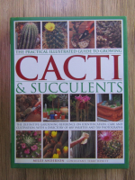 Miles Anderson - The practical illustrated guide to growing cacti and succulents