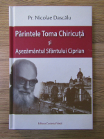 Nicolae Dascalu - Parintele Toma Chiricuta si Asezamantul Sfantului Ciprian