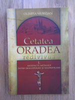 Olimpia Muresan - Cetatea Oradea redivivus, volumul 1. Artefacte metalice intre descoperire si valorificare