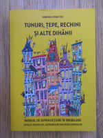 Ramona Atena Cuc - Tunuri, tepe, rechini si alte dihanii. Manual de supravietuire in imobiliare