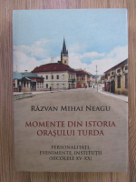 Razvan Mihai Neagu - Momente din istoria orasului Turda