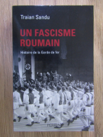 Traian Sandu - Un fascisme roumain. Histoire de la Garde de fer