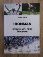 Anticariat: Tudor Butu - Ironman. Drumul meu spre implinire
