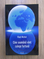 Anticariat: Vlad Nistor - Cine seamana vand culege furtuna