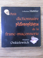 Anticariat: Wladimir Onkielewitch - Petit dictionnaire philosophique de la franc-maconnerie