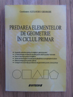 Alexandru Gheorghe - Predarea elementelor de geometrie in ciclul primar
