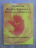 Alin Cristinel Cotiga - Regresia emotionala prenatala si perinatala (volumul 2)