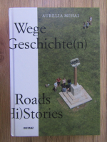 Anticariat: Aurelia Mihai - Wege Geschichte(n). Road (Hi)stories