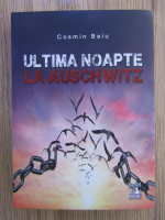 Cosmin Baiu - Ultima noapte la Auschwitz