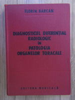 Anticariat: Florin Barcan - Diagnosticul diferential radiologic in patologia organelor toracale