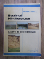 Anticariat: Florina Grecu - Bazinul Hirtibaciului, elemente de morfohidrografie