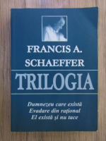 Francis A. Schaeffer - Trilogia. Dumnezeu care exista. Evadare din rational. El exista si nu tace
