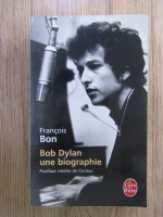 Anticariat: Francois Bon - Bob Dylan, une biographie