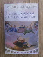 G. John Ikenberry - Liberal order and imperial ambition