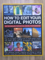 How to edit your digital photos. 50 techniques for editing digital photographs