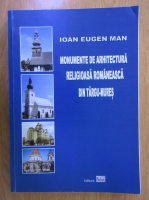 Ioan Eugen Man - Monumente de arhitectura religioasa romaneasca din Targu-Mures