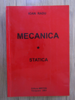 Ioan Radu - Mecanica, volumul 1. Statica