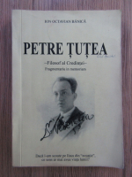Ion Octavian Banica - Petre Tutea, filosof al Credintei, fragmentariu in memoriam