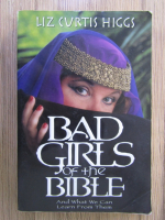 Anticariat: Liz Curtis Higgs - Bad girls of the Bible
