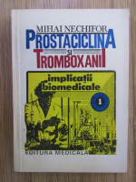 Anticariat: Mihai Nechifor - Prostaciclina si tromboxanii, volumul 1. Implicatii biomedicale
