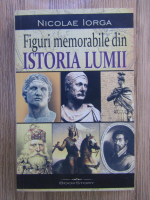 Nicolae Iorga - Figurile memorabile din istoria lumii