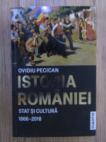 Ovidiu Pecican - Istoria Romaniei. Stat si cultura (1866-2018)