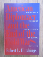 Robert L Hutchings - American diplomacy and the End of the Gold War