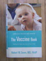 Anticariat: Robert Sears - The vaccine book. Making the right decision for your child
