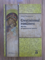 Silvan Theodorescu - Crestinismul romanesc. Martiri si controverse istorice