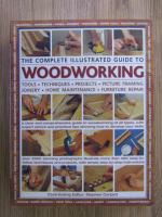 Anticariat: Stephen Corbett - The complete illustrated guide to woodworking