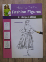 Susie Hodge - How to draw Fashion Figures in simple steps