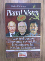 Tudor Pacuraru - Planul Nistru 1989. Adevarul despre interventia sovieticilor in eliminarea lui Nicolae Ceausescu
