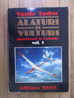Vasile Tudor - Alaturi de vulturi. Planorismul in Romania (volumul 1)