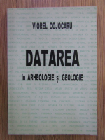 Viorel Cojocaru - Datarea in arheologie si geologie