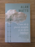 Anticariat: Alan Watts - Cum sa-ti pierzi mintile si sa devii intelept