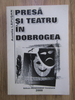 Anticariat: Aurelia Lapusan - Presa si teatru in Dobrogea