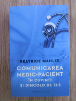 Anticariat: Beatrice Mahler - Comunicarea medic - pacient in cuvinte si dincolo de ele