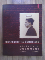 Anticariat: Constantin Ticu Dumitrescu - Marturie si document (volumul 1, partea 1)