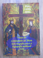 Elena Isabela Spirea - Viata lui Constantin cel Mare intre biografia antica si hagiografia medievala. Studiu