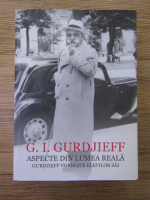 G. I. Gurdjieff - Aspecte din lumea reala. Gurdjieff vorbeste elevilor sai