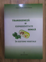 Anticariat: Gabriela Nicoleta Tenea - Transgeneza si expresivitate genica in sisteme vegetale