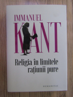 Immanuel Kant - Religia in limitele ratiunii pure